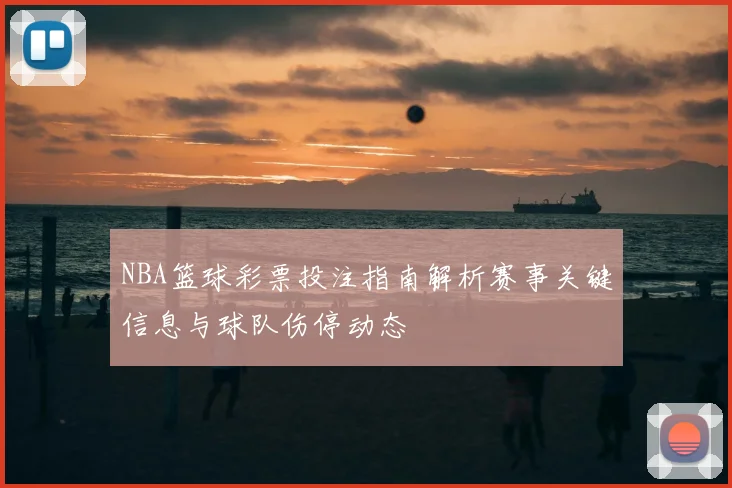 NBA篮球彩票投注指南解析赛事关键信息与球队伤停动态