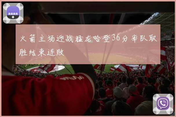 火箭主场迎战猛龙哈登36分率队取胜结束连败