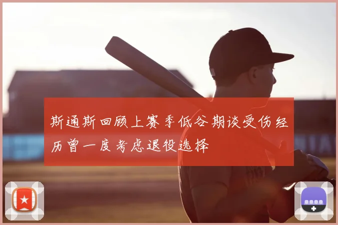 斯通斯回顾上赛季低谷期谈受伤经历曾一度考虑退役选择