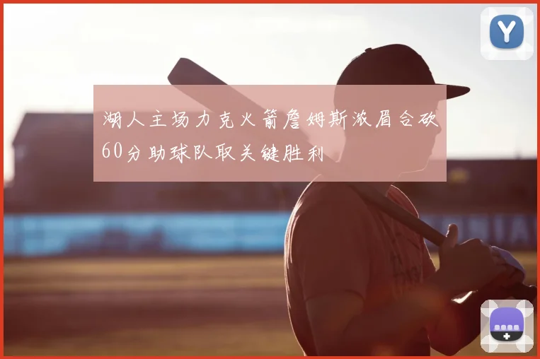 湖人主场力克火箭詹姆斯浓眉合砍60分助球队取关键胜利