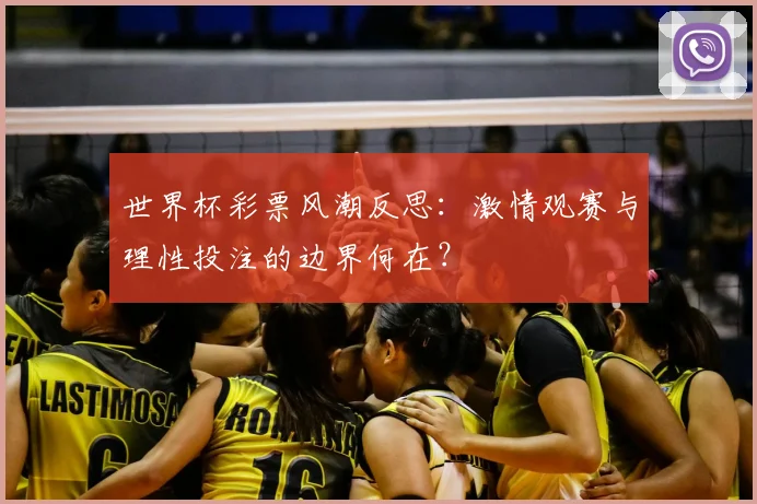 世界杯彩票风潮反思：激情观赛与理性投注的边界何在？