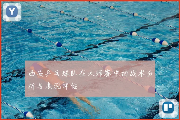 西安乒乓球队在大师赛中的战术分析与表现评估