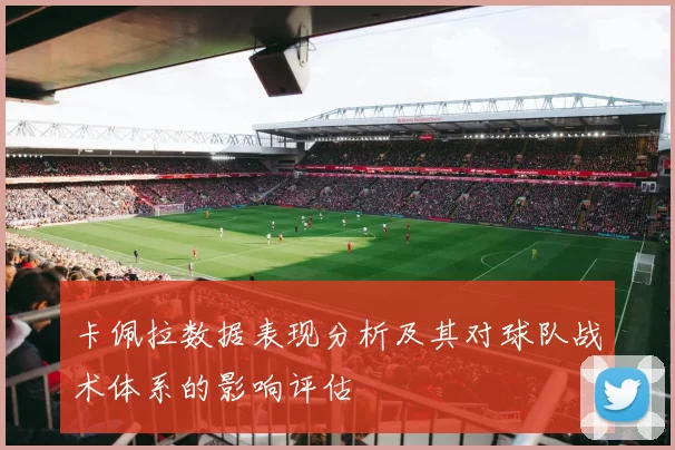 卡佩拉数据表现分析及其对球队战术体系的影响评估