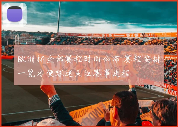 欧洲杯全部赛程时间公布 赛程安排一览方便球迷关注赛事进程
