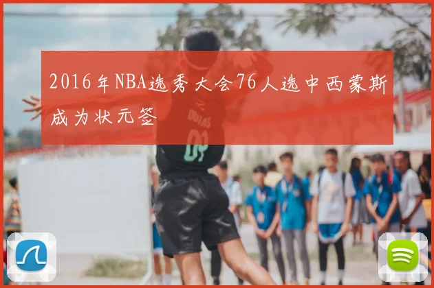2016年NBA选秀大会76人选中西蒙斯成为状元签